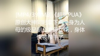 [MP4/390MB]《超强PUA》原创大神同时拿下两个身为人母的极品朋友妻母女花，身体快被榨干了