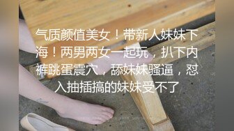 气质颜值美女！带新人妹妹下海！两男两女一起玩，扒下内裤跳蛋震穴，舔妹妹骚逼，怼入抽插搞的妹妹受不了