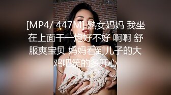 [MP4/ 447M] 熟女妈妈 我坐在上面干一炮好不好 啊啊 舒服爽宝贝 妈妈看到儿子的大鸡吧笑的多开心