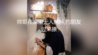 帅哥在家里无人照料,约朋友过来撩