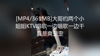 [MP4/361MB]大哥约两个小姐姐KTV唱歌一边唱歌一边干真是爽歪歪