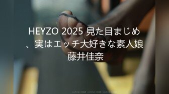 HEYZO 2025 見た目まじめ、実はエッチ大好きな素人娘 藤井佳奈