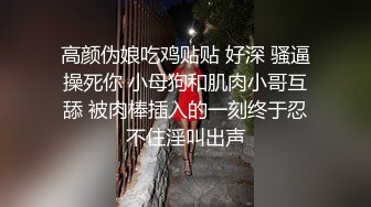 高颜伪娘吃鸡贴贴 好深 骚逼操死你 小母狗和肌肉小哥互舔 被肉棒插入的一刻终于忍不住淫叫出声