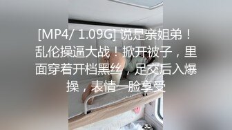 [MP4/ 1.09G] 说是亲姐弟！乱伦操逼大战！掀开被子，里面穿着开档黑丝，足交后入爆操，表情一脸享受