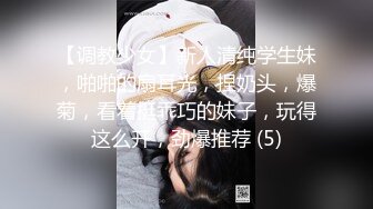 【调教少女】新人清纯学生妹，啪啪的扇耳光，捏奶头，爆菊，看着挺乖巧的妹子，玩得这么开，劲爆推荐 (5)