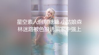 星空素人自制糖糖 小姑娘森林迷路被色狼诱骗家中强上