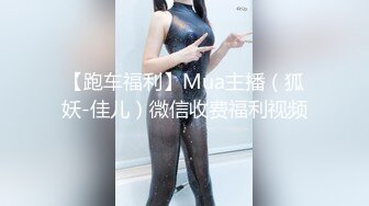 【跑车福利】Mua主播（狐妖-佳儿）微信收费福利视频