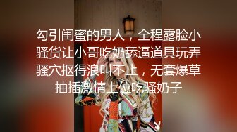 勾引闺蜜的男人，全程露脸小骚货让小哥吃奶舔逼道具玩弄骚穴抠得浪叫不止，无套爆草抽插激情上位吃骚奶子